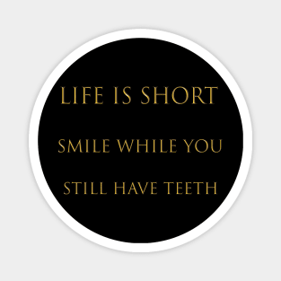 Life is short smile while you still have teeth Magnet